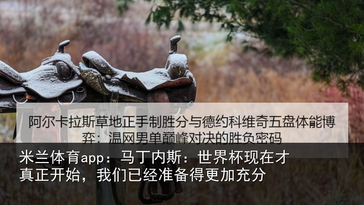 米兰体育app:马丁相关情况真正相关情况得更加充分