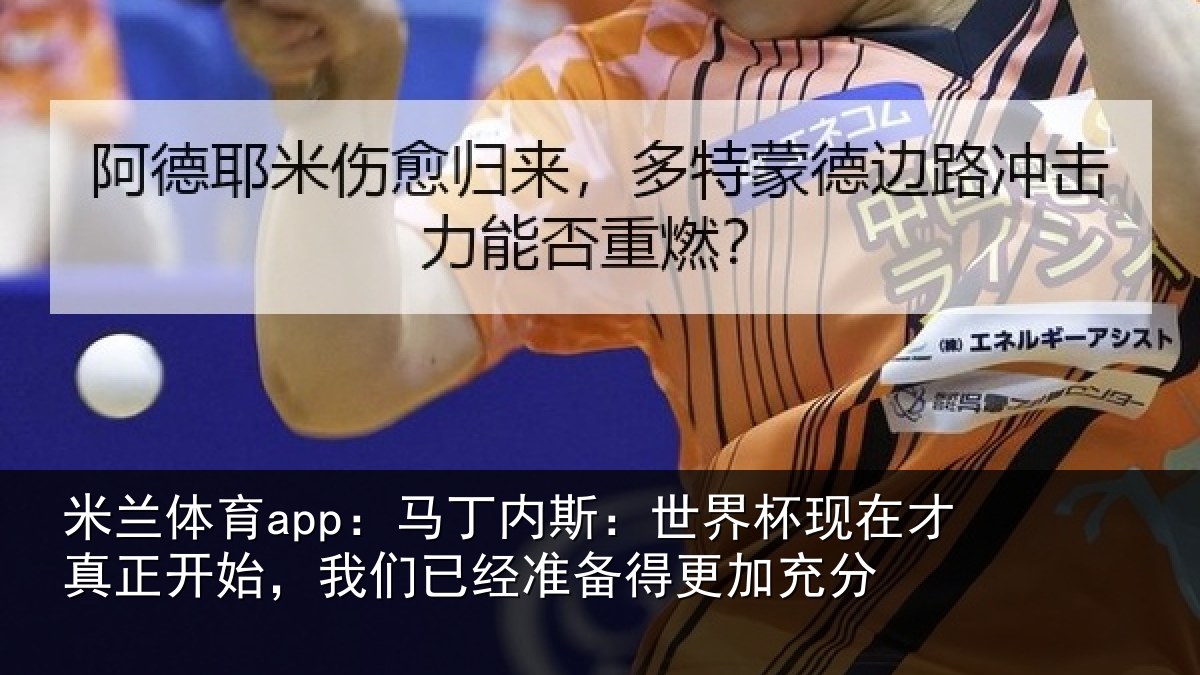 米兰体育app：马丁内斯：世界杯现在才真正开始，我们已经准备得更加充分