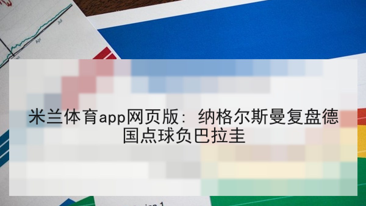 米兰体育app网页版: 纳格尔斯曼复盘德国点球负巴拉圭 米兰体育app网页版: 纳格尔斯曼复盘德国点球负巴拉圭