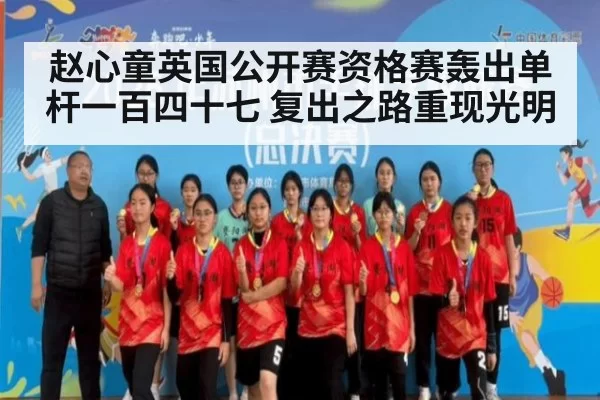 赵心童英国公开赛资格赛轰出单杆一百四十七 复出之路重现光明